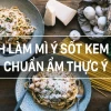 Bí quyết cách làm pasta sốt kem nấm béo ngậy chuẩn vị Ý năm 2026