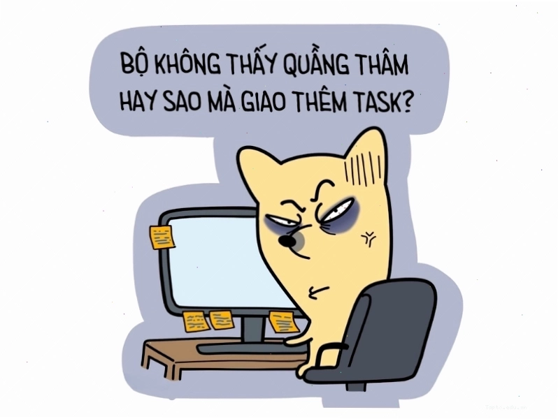 Meme: Meme không thấy quầng thâm hay sao mà giao thêm task
